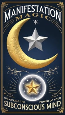 Manifestation Magic: Unlocking the Power of Your Subconscious Mind