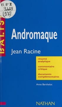Andromaque - Jean Racine. Résumé analytique, commentaire critique, documents complémentaires
