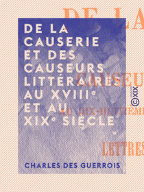 De la causerie et des causeurs littéraires au XVIIIe et au XIXe siècle - Lettres à M. Sainte-Beuve