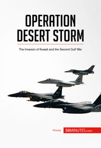 Operation Desert Storm - The Invasion of Kuwait and the Second Gulf War