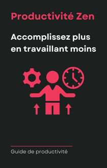 Productivité Zen - Accomplissez Plus En Travaillant Moins