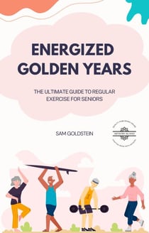 Energized Golden Years : The Ultimate Guide to Regular Exercise for Seniors - Golden Age, #1