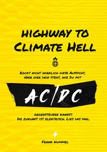 Highway to Climate Hell - Rockt nicht wirklich diese Aussicht, aber hier drin steht, wie du mit AC/DC gegensteuern kannst. Die Zukunft ist Elektrisch. Lies das mal.