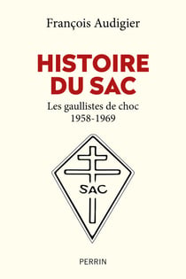 Histoire du SAC - Les gaullistes de choc 1958-1969 - Les gaullistes de choc 1958 - 1969