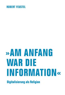 "Am Anfang war die Information" - Digitalisierung als Religion