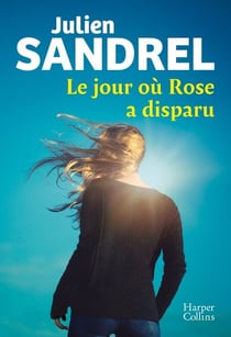 Le jour où Rose a disparu - Le nouveau roman événement en 2025 de Julien Sandrel