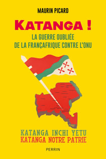 Katanga ! - La guerre oubliée de la Françafrique contre l'ONU - La guerre oubliée de la Françafrique contre l'ONU