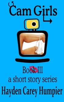 Cam Girls:  Book III - Cam Girls (Tales of Webcam Performers) Collection, #3