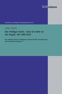 Der Heilige Geist – Das ist mehr so ein Engel, der hilft Gott - Der Heilige Geist im Religionsunterricht der Grundschule und der Sekundarstufe 1