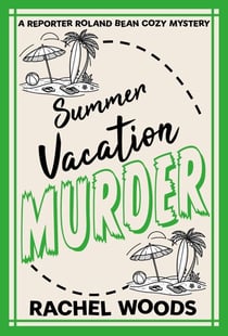 Summer Vacation Murder - A Reporter Roland Bean Cozy Mystery, #7