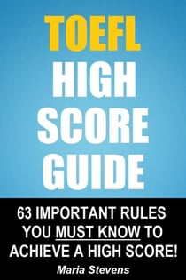 TOEFL High Score Guide - 64 Important Rules You Must Know To Achieve A High Score!