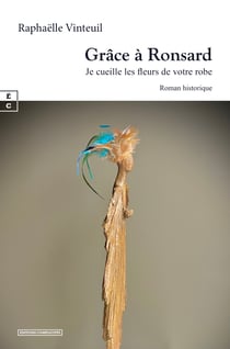 Grâce à Ronsard - Je cueille des fleurs de votre robe