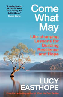 Come What May - An uplifting guide to navigating hard times from the UK's leading expert on recovery