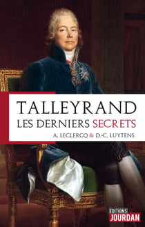 Talleyrand, les derniers secrets - Histoire d'un homme