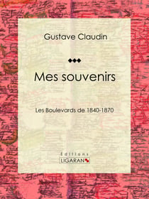 Mes souvenirs - Les boulevards de 1840-1870