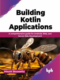 Building Kotlin Applications: A Comprehensive Guide for Android, Web, and Server-Side Development