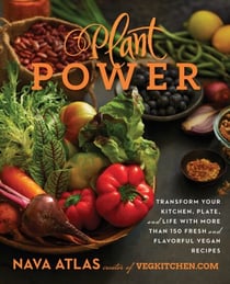 Plant Power - Transform Your Kitchen, Plate, and Life with More Than 150 Fresh and Flavorful Vegan Recipes