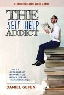 The Self Help Addict: Turn An Overdose Of Information Into A Life Of Transformation