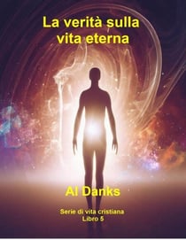 La verità sulla vita eterna - Serie di vita cristiana, #5