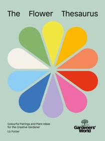 Gardeners' World: The Flower Thesaurus - Colourful Pairings and Plant Ideas for the Creative Gardener