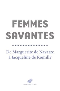 Femmes savantes - De Marguerite de Navarre à Jacqueline de Romilly