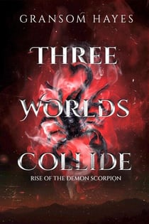 Three Worlds Collide: Rise of the Demon Scorpion - Rise of the Demon Scorpion, #1