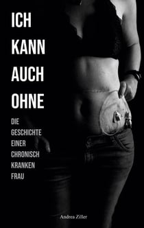 Ich kann auch ohne - Die Geschichte einer chronisch kranken Frau