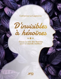 D’invisibles à héroïnes - Élever la voix des femmes pour un monde meilleur