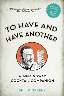 To Have and Have Another Revised Edition - A Hemingway Cocktail Companion