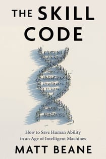 The Skill Code - How to Save Human Ability in an Age of Intelligent Machines