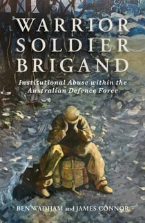Warrior Soldier Brigand - Institutional Abuse within the Australian Defence Force