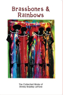 Brassbones & Rainbows, The Collected Works of Shirley Bradley LeFlore
