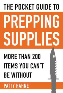 The Pocket Guide to Prepping Supplies - More Than 200 Items You Can?t Be Without