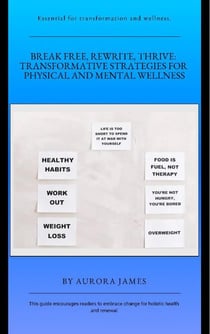 Break Free, Rewrite, Thrive: Transformative Strategies for Physical and Mental Wellness