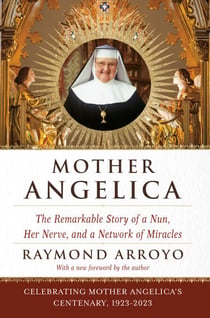 Mother Angelica - The Remarkable Story of a Nun, Her Nerve, and a Network of Miracles