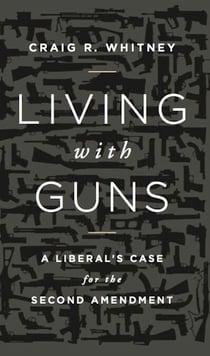 Living with Guns - A Liberal's Case for the Second Amendment