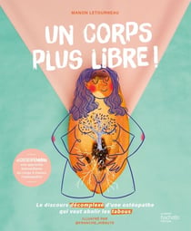 Un corps plus libre ! - Le discours décomplexé d'une ostéopathe qui veut abolir les tabous