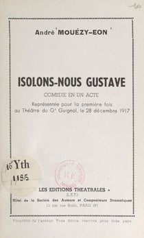 Isolons-nous Gustave - Comédie en un acte, représentée pour la première fois au théâtre du G. Guignol, le 28 décembre 1917