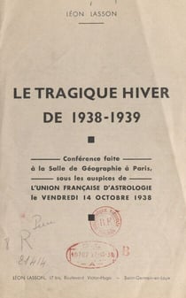 Le tragique hiver de 1938-1939 - Conférence faite à la salle de géographie à Paris, sous les auspices de l'Union française d'astrologie, le vendredi 14 octobre 1938