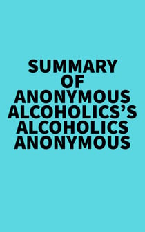 Summary of Anonymous Alcoholics's Alcoholics Anonymous