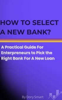 How to Select A New Bank? - Entrepreneurs, Finance Managers, and SMEs Guide to Bank Financing, #1