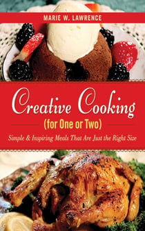 Creative Cooking for One or Two - Simple & Inspiring Meals That Are Just the Right Size