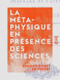 La Métaphysique en présence des sciences - Essai sur la nécessité d'une philosophie fondamentale