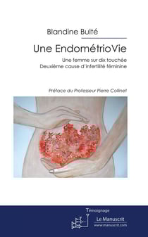 Une EndométrioVie - Une femme sur dix atteinte. Deuxième cause d'infertilité féminine.
