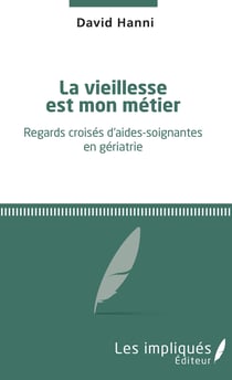 La vieillesse est mon métier - Regards croisés d'aides-soignantes en gériatrie