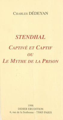 Stendhal, captivé et captif - Ou Le mythe de la prison