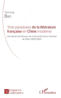 Trois paradoxes de la littérature française en Chine moderne - Une étude des Revues de l'Université franco-chinoise de Pékin (1920-1950)