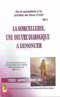 La sorcellerie une oeuvre diabolique à dénoncer - De la sorcellerie à la lumière de Jésus-Christ (Vol 2)