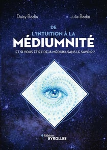 De l'intuition à la médiumnité - Et si vous étiez déjà médium, sans le savoir ?