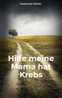 Hilfe meine Mama hat Krebs - Die Ideensammlung für Angehörige und Freunde im Umgang mit einem an Krebs erkrankten Menschen